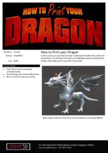 Duration: 2 hours Venue: Simplifi3D Fee: $100 How to Print your Dragon In this course, you will find out how to download models from online for