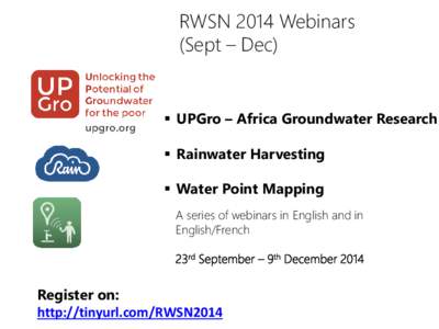 RWSN 2014 Webinars (Sept – Dec)  UPGro – Africa Groundwater Research  Rainwater Harvesting