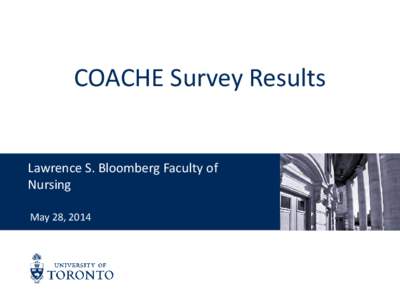 COACHE Survey Results Lawrence S. Bloomberg Faculty of Nursing May 28, 2014  The COACHE Survey