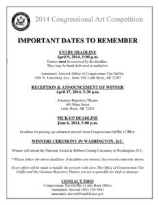 IMPORTANT DATES TO REMEMBER ENTRY DEADLINE April 9, 2014, 5:00 p.m. Entries must be received by the deadline. They may be hand-delivered or mailed to: Annamarie Atwood, Office of Congressman Tim Griffin