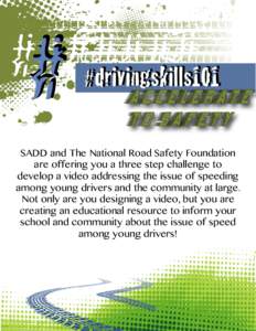 Accelerate to Safety SADD and The National Road Safety Foundation are offering you a three step challenge to develop a video addressing the issue of speeding among young drivers and the community at large.