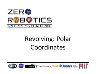 Revolving:	
  Polar	
   Coordinates	
   Polar	
  Coordinates	
   •  This	
  tutorial	
  will	
  teach	
  you	
  how	
  to	
  program	
  your	
   satellite	
  to	
  revolve	
  using	
  polar	
  coo