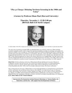 “Plus ça Change: Debating Newborn Screening in the 1960s and Today” A lecture by Professor Diane Paul (Harvard University) Thursday, November 1, 12:30-2:00 pm 280 Park Hall (UB North Campus)