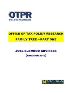 OFFICE OF TAX POLICY RESEARCH FAMILY TREE -- PART ONE JOEL SLEMROD ADVISEES (THROUGH 2013)