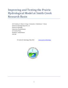 Improving and Testing the Prairie Hydrological Model at Smith Creek Research Basin J.W. Pomeroy, K. Shook, X. Fang, S. Dumanski, C. Westbrook, T. Brown Centre for Hydrology Report No. 14 Centre for Hydrology