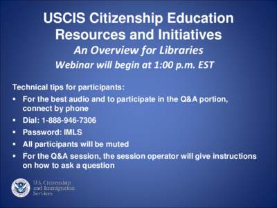 USCIS Citizenship Education Resources and Initiatives An Overview for Libraries Webinar will begin at 1:00 p.m. EST Technical tips for participants:  For the best audio and to participate in the Q&A portion,