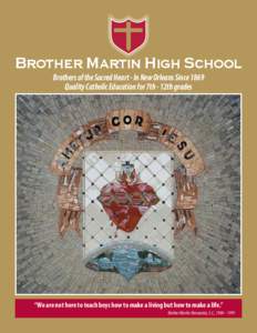 Brother Martin High School Brothers of the Sacred Heart - In New Orleans Since 1869 Quality Catholic Education for 7th - 12th grades “We are not here to teach boys how to make a living but how to make a life.” Brothe