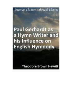 Paul Gerhardt as a Hymn Writer and his Influence on English Hymnody Author(s): Hewitt, Theodore Brown