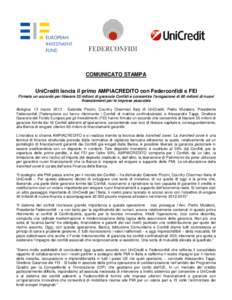 COMUNICATO STAMPA UniCredit lancia il primo AMPIACREDITO con Federconfidi e FEI Firmato un accordo per liberare 35 milioni di garanzie Confidi e consentire l’erogazione di 60 milioni di nuovi finanziamenti per le impre