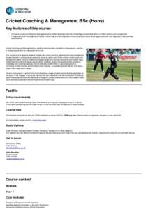 Cricket Coaching & Management BSc (Hons) Key features of this course: l l  A creative course providing the ideal opportunity to further develop a theoretical knowledge and practical skills in cricket coaching and managem