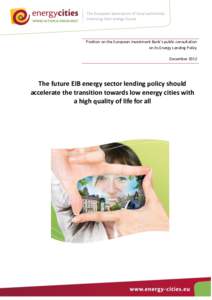 Position on the European Investment Bank’s public consultation on its Energy Lending Policy December 2012 The future EIB energy sector lending policy should accelerate the transition towards low energy cities with