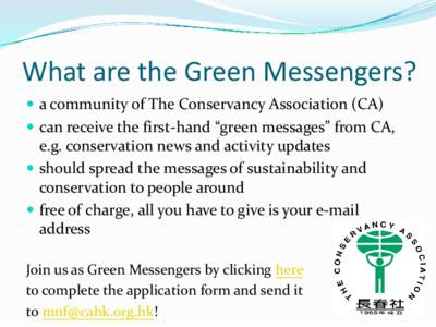 What are the Green Messengers?  a community of The Conservancy Association (CA)  can receive the first-hand “green messages” from CA, e.g. conservation news and activity updates  should spread the messages o