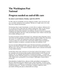 The Washington Post National Progress needed on end-of-life care By Janice Lynch Schuster, Monday, April 18, 6:49 PM In 1994, when my grandmother received a diagnosis of kidney cancer, her doctors also gave our family a 