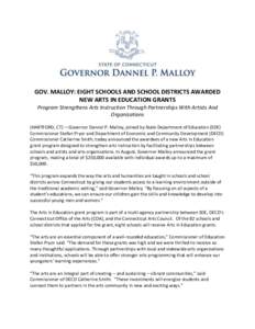 GOV. MALLOY: EIGHT SCHOOLS AND SCHOOL DISTRICTS AWARDED NEW ARTS IN EDUCATION GRANTS Program Strengthens Arts Instruction Through Partnerships With Artists And Organizations (HARTFORD, CT) —Governor Dannel P. Malloy, j