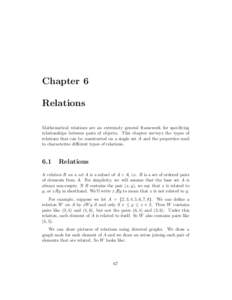 Chapter 6 Relations Mathematical relations are an extremely general framework for specifying relationships between pairs of objects. This chapter surveys the types of relations that can be constructed on a single set A a