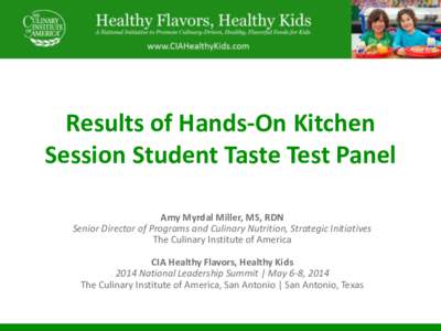 Results of Hands-On Kitchen Session Student Taste Test Panel Amy Myrdal Miller, MS, RDN Senior Director of Programs and Culinary Nutrition, Strategic Initiatives The Culinary Institute of America CIA Healthy Flavors, Hea