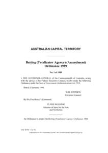 AUSTRALIAN CAPITAL TERRITORY  Betting (Totalizator Agency) (Amendment) Ordinance 1989 No. 1 of 1989 I, THE GOVERNOR-GENERAL of the Commonwealth of Australia, acting