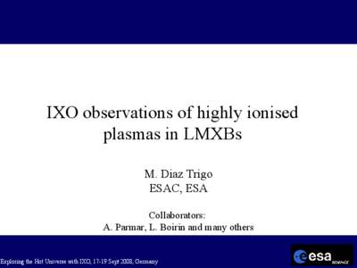 IXO observations of highly ionised plasmas in LMXBs M. Diaz Trigo ESAC, ESA Collaborators: A. Parmar, L. Boirin and many others