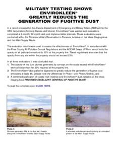 MILITARY TESTING SHOWS ENVIROKLEEN® GREATLY REDUCES THE GENERATION OF FUGITIVE DUST In a report prepared for the Arizona Department of Emergency and Military Affairs (ADEMA) by the URS Corporation (formerly Dames and Mo