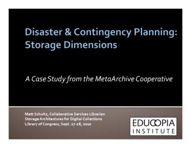 A	
  Case	
  Study	
  from	
  the	
  MetaArchive	
  Cooperative	
    Matt	
  Schultz,	
  Collaborative	
  Services	
  Librarian	
   Storage	
  Architectures	
  for	
  Digital	
  Collections	
   Library	
