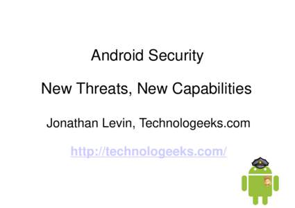 Android Security New Threats, New Capabilities Jonathan Levin, Technologeeks.com http://technologeeks.com/  About this talk