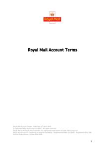 Royal Mail Account Terms  Royal Mail Account Terms. Valid from 2nd April 2012. © Copyright Royal Mail Group Ltd[removed]All rights reserved. Royal Mail & the Royal Mail Cruciform are registered trade marks of Royal Mail G