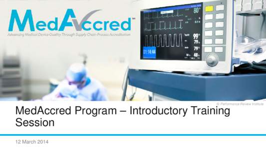 © Performance Review Institute  MedAccred Program – Introductory Training Session 12©March 2014