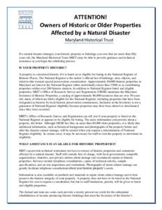 ATTENTION! Owners of Historic or Older Properties Affected by a Natural Disaster Maryland Historical Trust If a natural disaster damages your historic property or buildings you own that are more than fifty years old, the