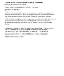 [removed]ALABAMA LEGISLATIVE BLACK CAUCUS V. ALABAMA DECISION BELOW: 2013 WL[removed]LOWER COURT CASE NUMBER: 2:12-cv-691, 2:12-cv-1081 QUESTION PRESENTED:  1. Whether a state violates the requirement of one person, one vo