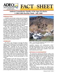 FACT SHEET Ambient Groundwater Quality of the Agua Fria Basin: A[removed]Baseline Study – July 2008 INTRODUCTION A baseline groundwater quality study of the Agua Fria basin was conducted from 2004 through 2006 by