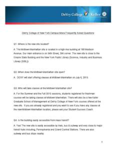DeVry College of New York Campus Move Frequently Asked Questions  Q1. Where is the new site located? A: The Midtown Manhattan site is located in a high-rise building at 180 Madison Avenue. Our main entrance is on 34th St