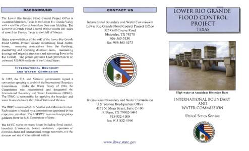 BACKGROUND The Lower Rio Grande Flood Control Project Office is located in Mercedes, Texas in the Lower Rio Grande Valley with a satellite office at Anzalduas Dam near McAllen. The Lower Rio Grande Flood Control Project 