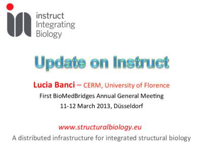 Lucia	
  Banci	
  –	
  CERM,	
  University	
  of	
  Florence	
  	
   First	
  BioMedBridges	
  Annual	
  General	
  Mee=ng	
   11-­‐12	
  March	
  2013,	
  Düsseldorf	
   www.structuralbiology.eu	
