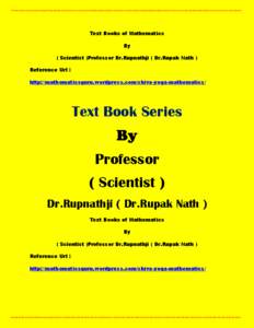 Text Books of Mathematics By ( Scientist )Professor Dr.Rupnathji ( Dr.Rupak Nath ) Reference Url : http://mathematicsguru.wordpress.com/shiva-yoga-mathematics/