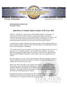 FOR IMMEDIATE RELEASE November 9, 2014 John Bruce is Named Alaska Teacher of the Year 2015 JUNEAU – John Bruce, a math teacher at Romig Middle School in Anchorage, was named Alaska Teacher of the Year 2015 at a present