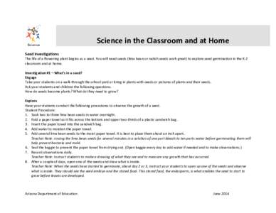 Science in the Classroom and at Home Seed Investigations The life of a flowering plant begins as a seed. You will need seeds (lima bean or radish seeds work great) to explore seed germination in the K-2 classroom and at 