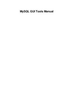MySQL GUI Tools Manual  MySQL GUI Tools Manual Abstract This manual describes all the MySQL GUI Tools. Document generated on: [removed]revision: 18947)