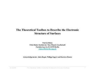 The Theoretical Toolbox to Describe the Electronic Structure of Surfaces Patrick Rinke Fritz-Haber-Institut der Max-Planck-Gesellschaft Faradayweg 4-6, DBerlin 