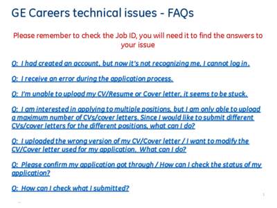 GE Careers technical issues - FAQs Please remember to check the Job ID, you will need it to find the answers to your issue Q: I had created an account , but now it’s not recognizing me, I cannot log in . Q: I receive a
