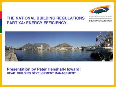 THE NATIONAL BUILDING REGULATIONS PART XA: ENERGY EFFICIENCY. Presentation by Peter Henshall-Howard: HEAD: BUILDING DEVELOPMENT MANAGEMENT.