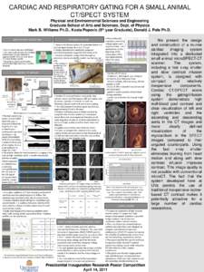 CARDIAC AND RESPIRATORY GATING FOR A SMALL ANIMAL CT/SPECT SYSTEM Physical and Environmental Sciences and Engineering Graduate School of Arts and Sciences, Dept. of Physics Mark B. Williams Ph.D., Kosta Popovic (5th year