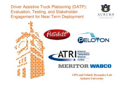 Driver Assistive Truck Platooning (DATP): Evaluation, Testing, and Stakeholder Engagement for Near Term Deployment GPS and Vehicle Dynamics Lab Auburn University