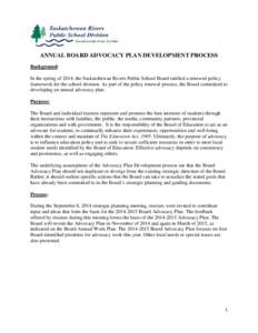 ANNUAL BOARD ADVOCACY PLAN DEVELOPMENT PROCESS Background: In the spring of 2014, the Saskatchewan Rivers Public School Board ratified a renewed policy framework for the school division. As part of the policy renewal pro