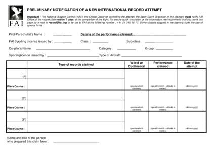 PRELIMINARY NOTIFICATION OF A NEW INTERNATIONAL RECORD ATTEMPT Important ! The National Airsport Control (NAC), the Official Observer controlling the attempt, the Sport Event Organiser or the claimant must notify FAI Off