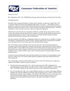 February 26, 2014 RE: Opposition to H.R. 3193, CFPB Rollback Package under Consideration on House Floor This Week Dear Representative, On behalf of the Consumer Federation of America and its members, we urge you to oppos