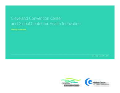 Cleveland Convention Center and Global Center for Health Innovation Identity Guidelines U p d a t e d Au g u s t 1 , 