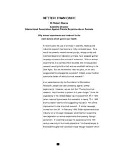 BETTER THAN CURE Dr Robert Sharpe Scientific Director International Association Against Painful Experiments on Animals Why animal experiments are irrelevant to the main factors which govern our health.