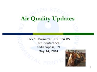 Air Quality Updates Jack S. Barnette, U.S. EPA R5 IKE Conference Indianapolis, IN May 14, 2014