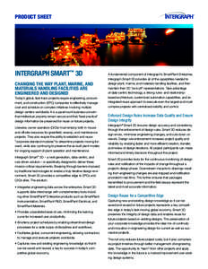 PRODUCT SHEET  INTERGRAPH SMART™ 3D CHANGING THE WAY PLANT, MARINE, AND MATERIALS HANDLING FACILITIES ARE ENGINEERED AND DESIGNED