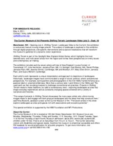 FOR IMMEDIATE RELEASE: May 4, 2011 Contact: Vicky Jaffe, [removed]x102 [removed] The Currier Museum of Art Presents Shifting Terrain: Landscape Video July 2 – Sept. 18 Manchester, NH – Opening July 2, Sh